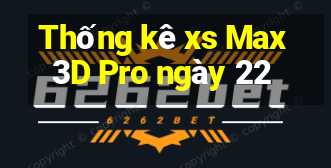 Thống kê xs Max3D Pro ngày 22