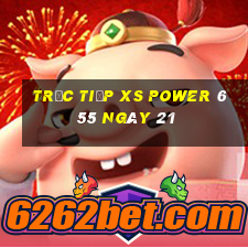 Trực tiếp XS power 6 55 ngày 21