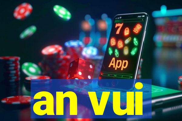 an vui