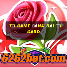 tải game đánh bài đổi card