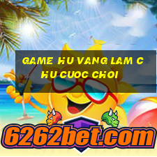 game hu vang lam chu cuoc choi