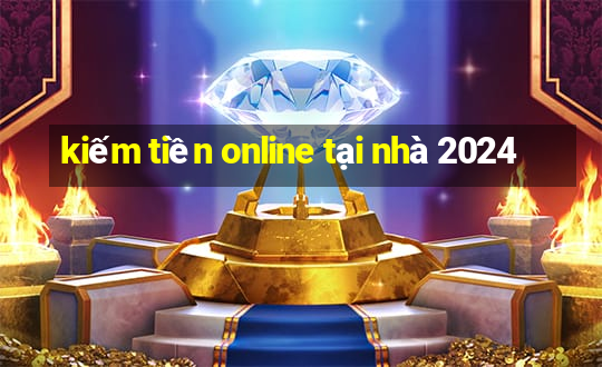 kiếm tiền online tại nhà 2024