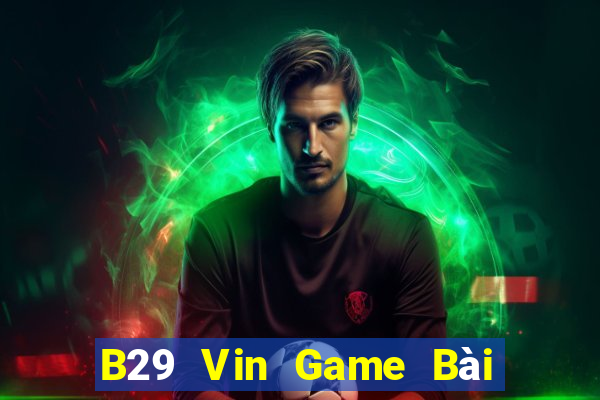 B29 Vin Game Bài Đổi Thưởng B52