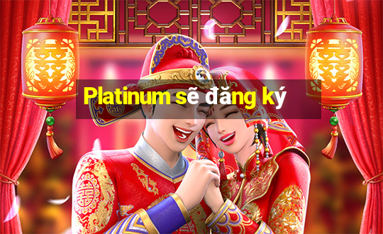 Platinum sẽ đăng ký