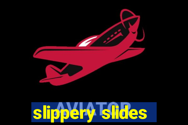 slippery slides