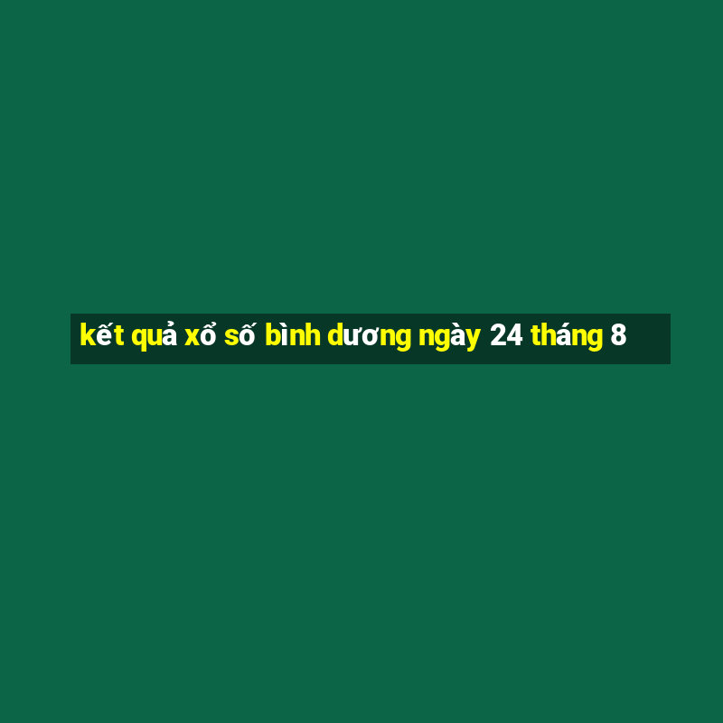 kết quả xổ số bình dương ngày 24 tháng 8