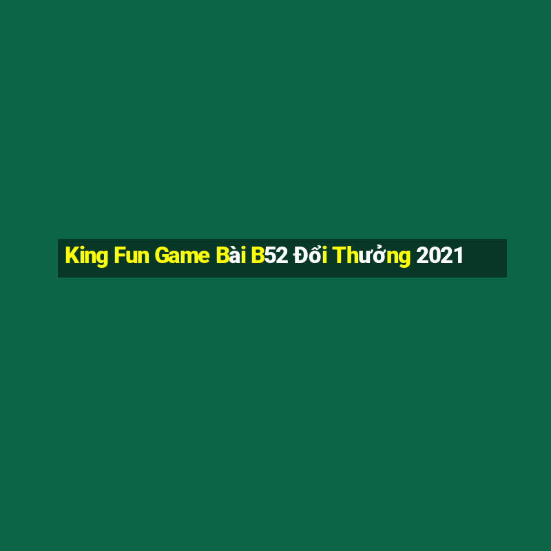 King Fun Game Bài B52 Đổi Thưởng 2021