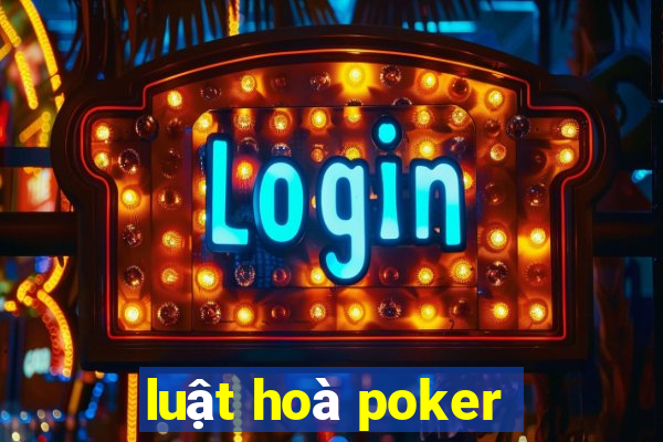 luật hoà poker