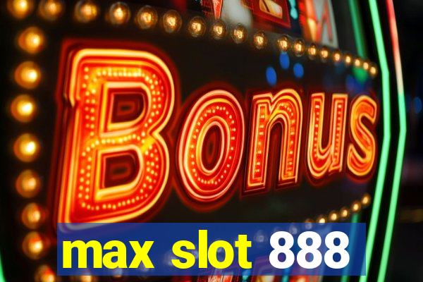 max slot 888