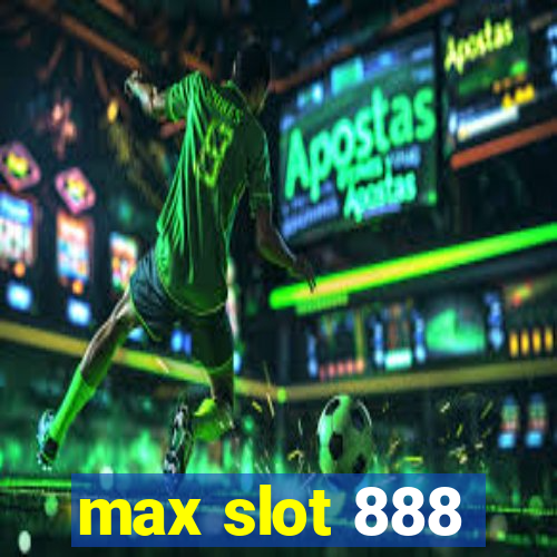 max slot 888