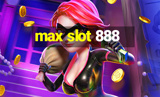 max slot 888