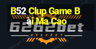 B52 Clup Game Bài Ma Cao