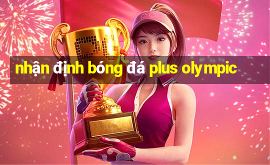 nhận định bóng đá plus olympic