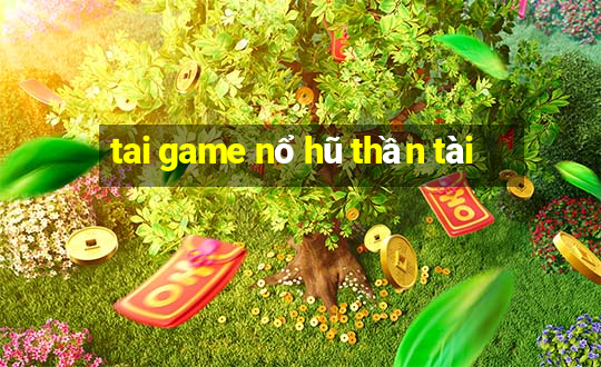 tai game nổ hũ thần tài