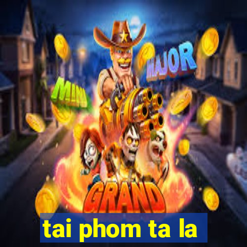 tai phom ta la