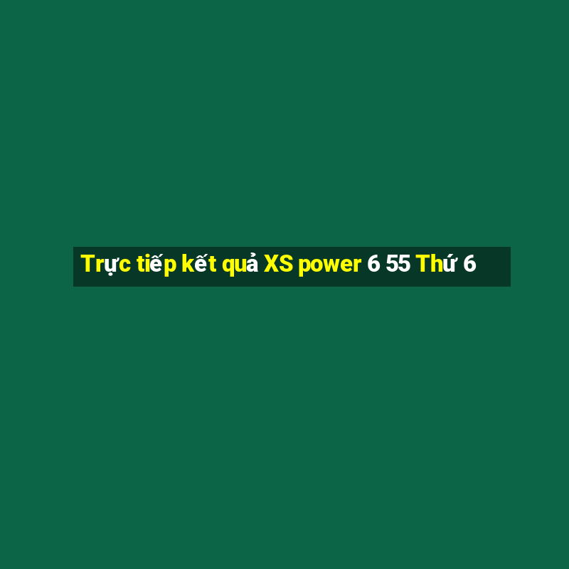 Trực tiếp kết quả XS power 6 55 Thứ 6