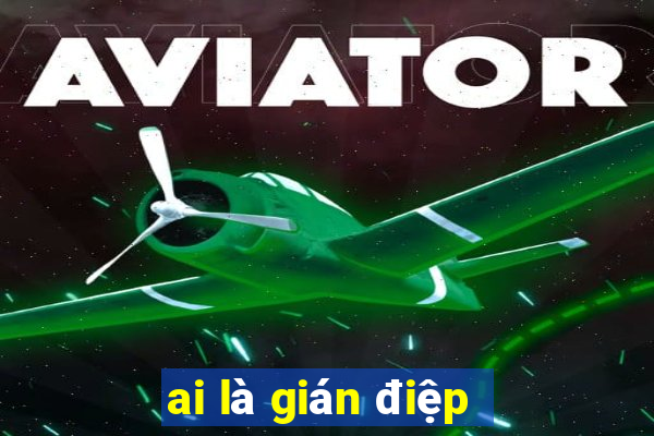 ai là gián điệp