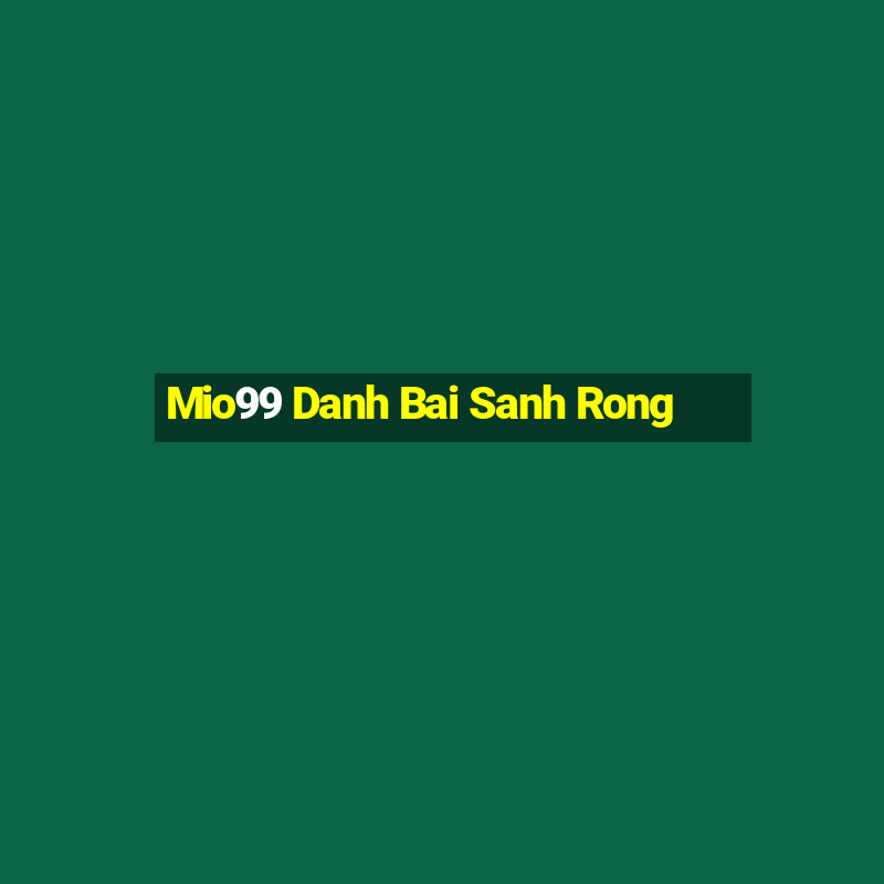 Mio99 Danh Bai Sanh Rong