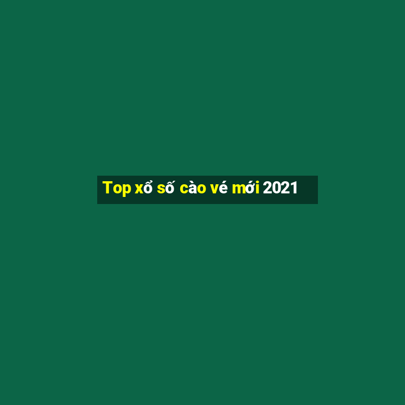 Top xổ số cào vé mới 2021