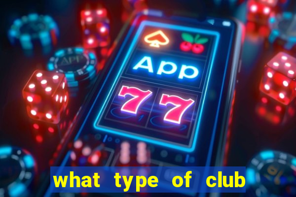 what type of club is it