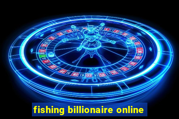 fishing billionaire online