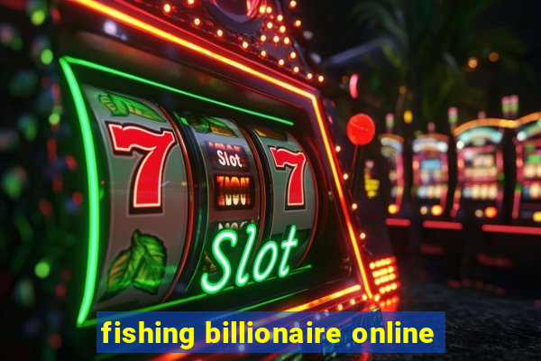 fishing billionaire online