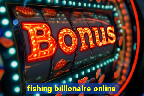 fishing billionaire online