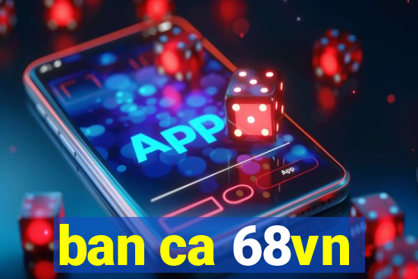 ban ca 68vn