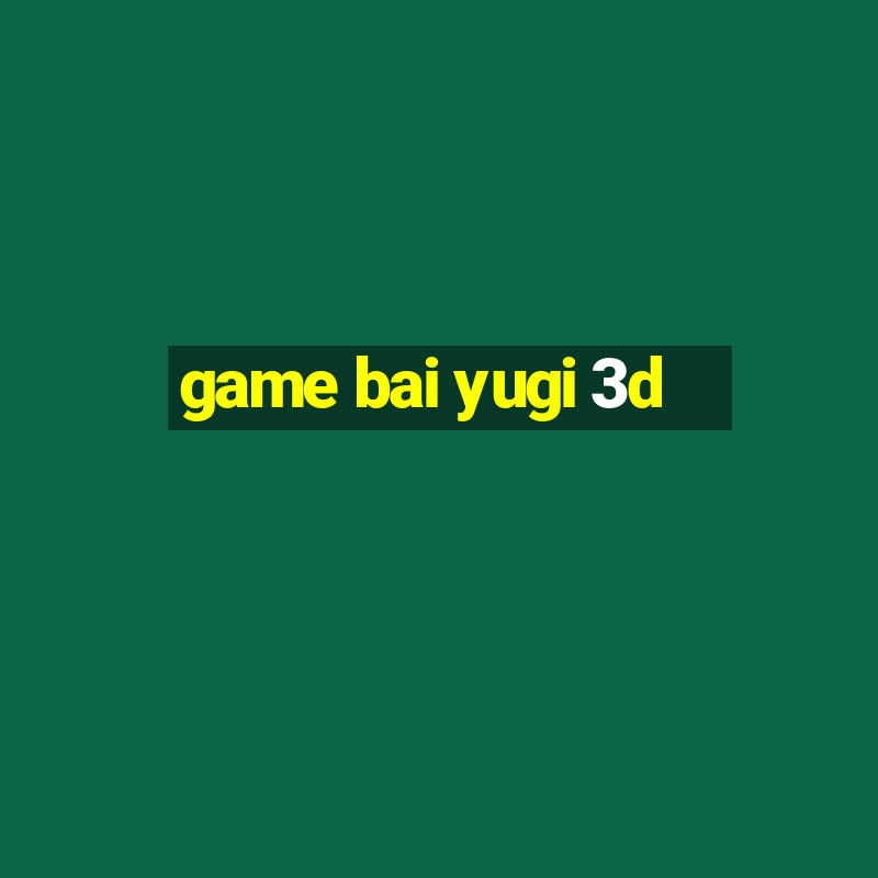 game bai yugi 3d