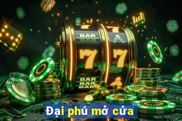 Đại phú mở cửa