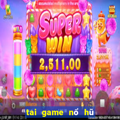 tai game nổ hũ đổi thưởng 2019