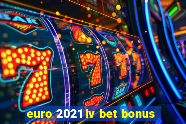 euro 2021 lv bet bonus