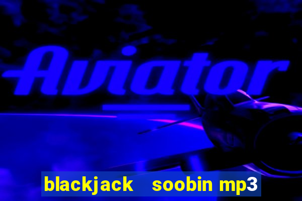 blackjack   soobin mp3