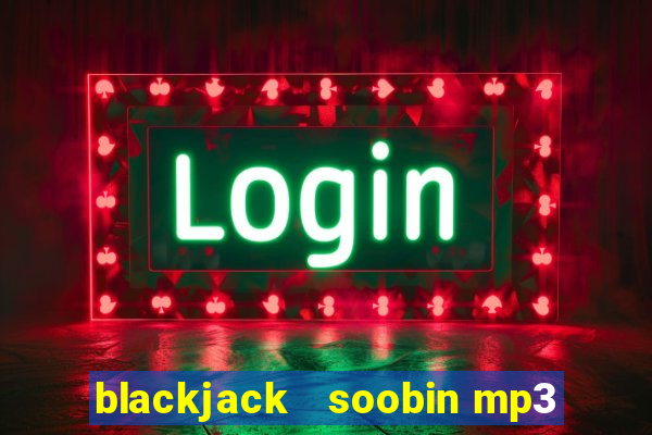 blackjack   soobin mp3