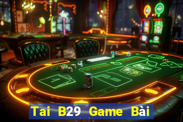 Tai B29 Game Bài Đổi Thưởng B52