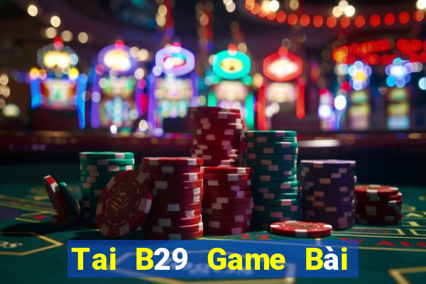 Tai B29 Game Bài Đổi Thưởng B52