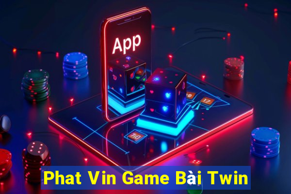 Phat Vin Game Bài Twin