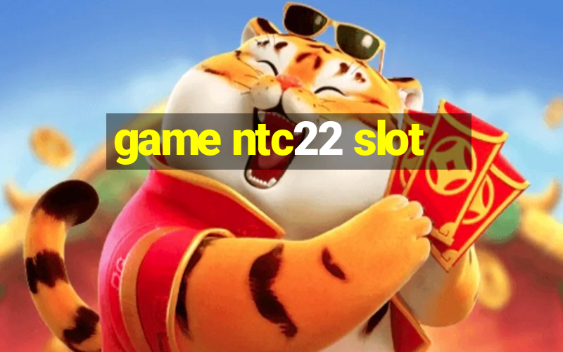 game ntc22 slot