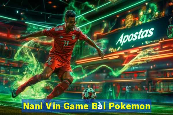 Nani Vin Game Bài Pokemon