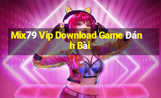 Mix79 Vip Download Game Đánh Bài