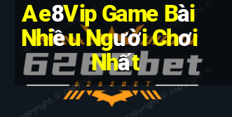 Ae8Vip Game Bài Nhiều Người Chơi Nhất