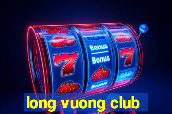 long vuong club