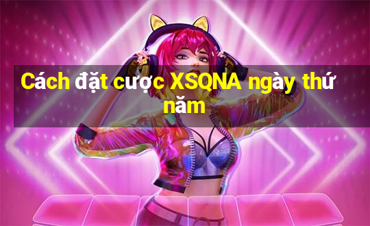 Cách đặt cược XSQNA ngày thứ năm