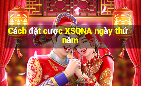 Cách đặt cược XSQNA ngày thứ năm