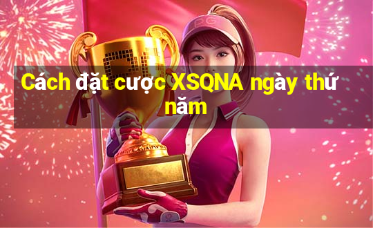 Cách đặt cược XSQNA ngày thứ năm