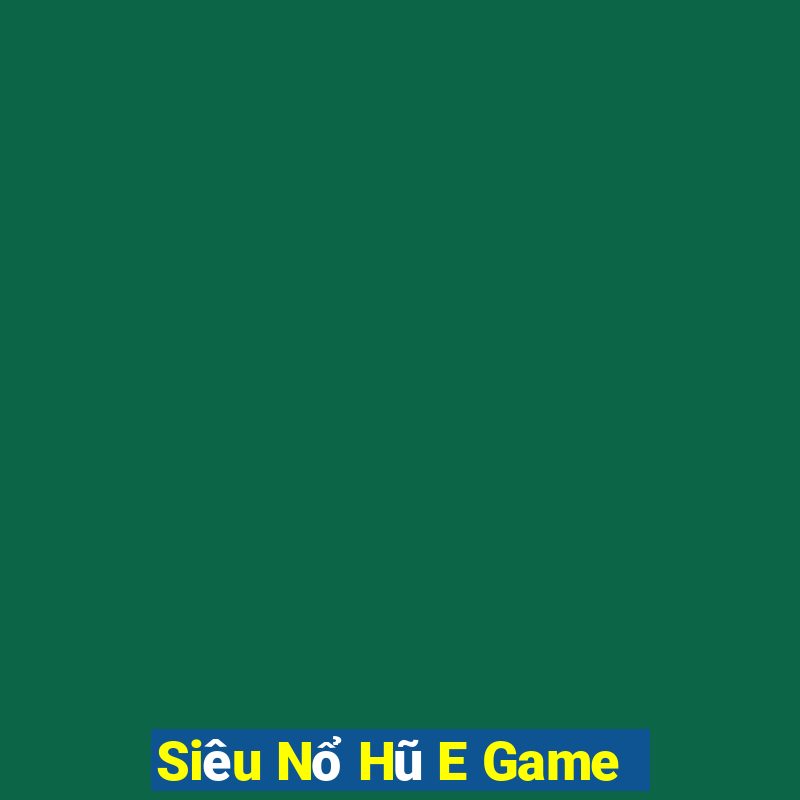 Siêu Nổ Hũ E Game