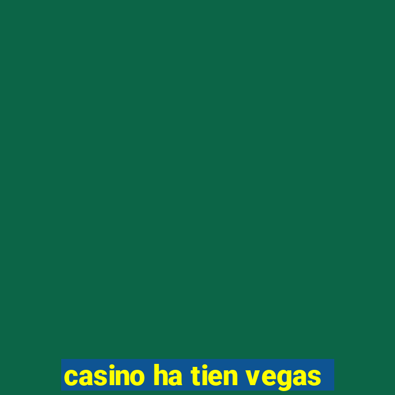 casino ha tien vegas