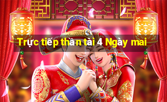 Trực tiếp thần tài 4 Ngày mai