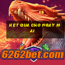 ket qua cho ngay mai