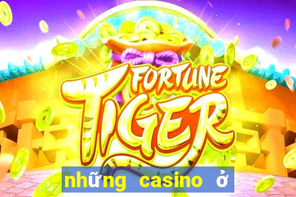 những casino ở việt nam